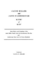 Jacob Miller and Jane Scarborough Kith' N' Kin': Some History and Genealogy of the Jacob Miller Family from the Revolutionary War Era and Scarborough Data from the Sixteen Hundreds