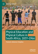 Physical Education and Physical Culture in South Africa, 1837-1966, Francois Johannes Cleophas