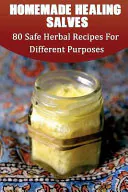 Homemade Healing Salves: 80 Safe Herbal Recipes for Different Purposes: (Healing Salve Mtg, Healing Salve Book, Healing Salve Book, Herbal Remedies), Christina Davis