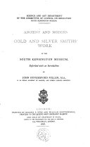 Ancient and Modern Gold and Silver Smiths' Work: In the South Kensigton Museum Described with an Introduction