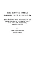 The Faunce Family History and Genealogy: The Ancestry and Descendants of John Faunce of Purleigh, Essex, England, and Plymouth, Massachusetts, James Freer Faunce