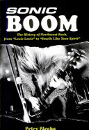Sonic Boom: The History of Northwest Rock, from "Louie Louie" to "Smells Like Teen Spirit", Peter Blecha